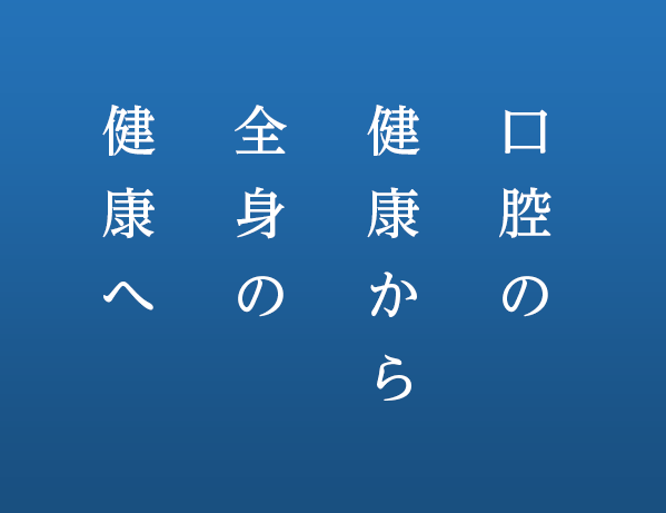 口腔の健康から全身の健康へ